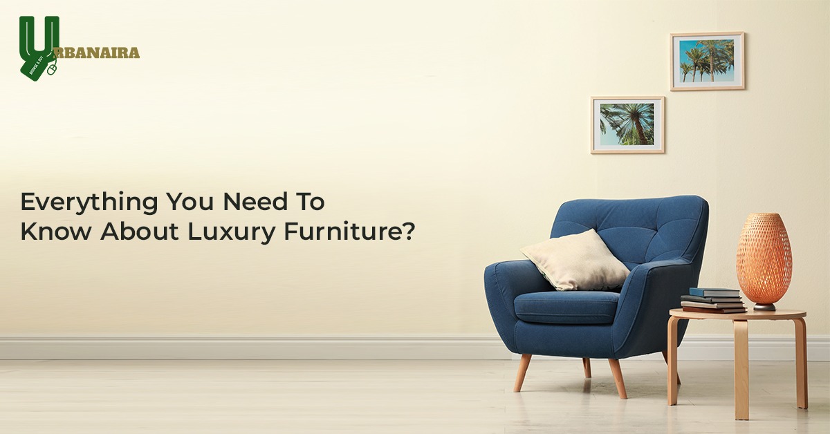 Everything You Need To Know About Luxury Furniture